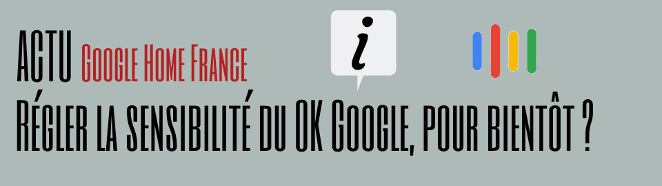 Régler la sensibilité du OK Google, c’est pour bientôt ?